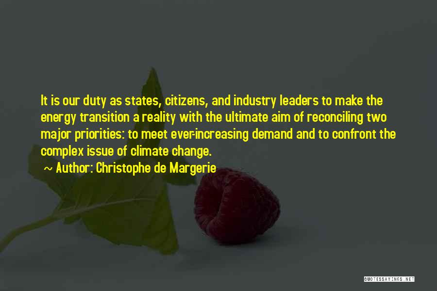 Christophe De Margerie Quotes: It Is Our Duty As States, Citizens, And Industry Leaders To Make The Energy Transition A Reality With The Ultimate