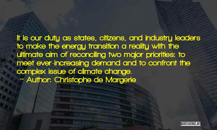 Christophe De Margerie Quotes: It Is Our Duty As States, Citizens, And Industry Leaders To Make The Energy Transition A Reality With The Ultimate