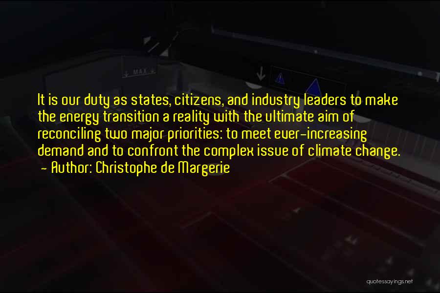 Christophe De Margerie Quotes: It Is Our Duty As States, Citizens, And Industry Leaders To Make The Energy Transition A Reality With The Ultimate