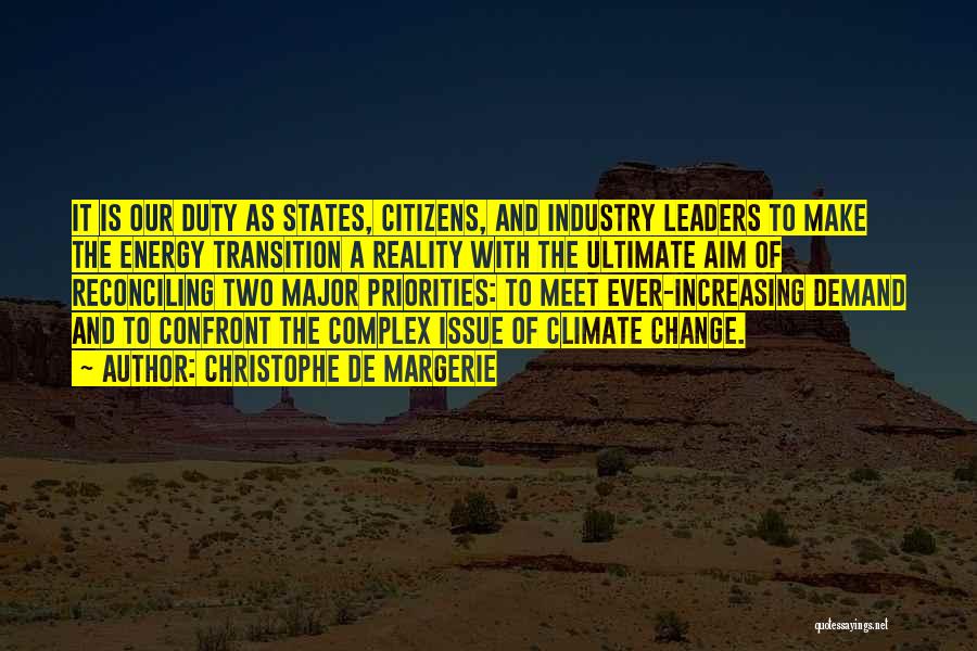 Christophe De Margerie Quotes: It Is Our Duty As States, Citizens, And Industry Leaders To Make The Energy Transition A Reality With The Ultimate