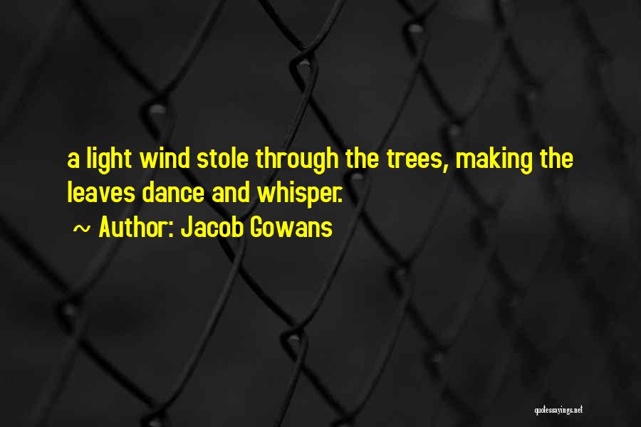 Jacob Gowans Quotes: A Light Wind Stole Through The Trees, Making The Leaves Dance And Whisper.