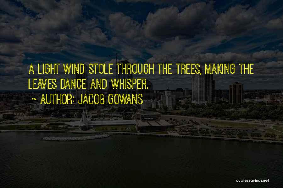 Jacob Gowans Quotes: A Light Wind Stole Through The Trees, Making The Leaves Dance And Whisper.