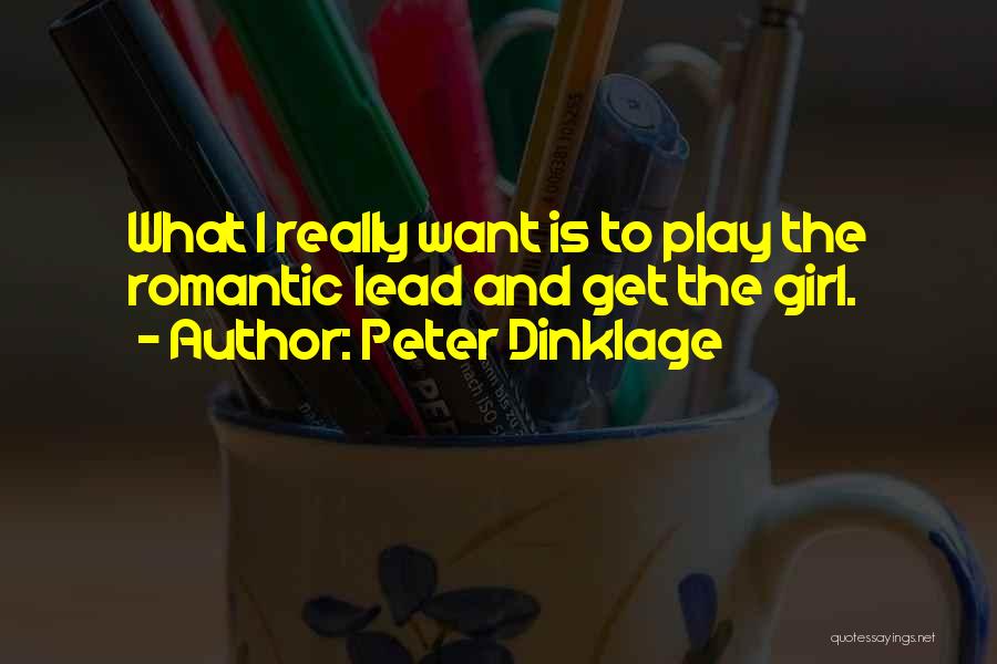 Peter Dinklage Quotes: What I Really Want Is To Play The Romantic Lead And Get The Girl.