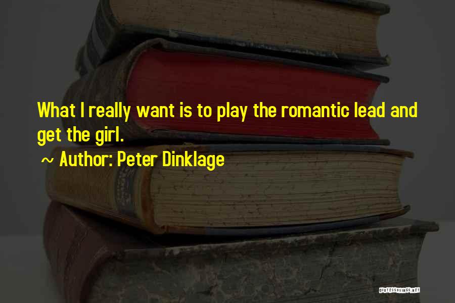 Peter Dinklage Quotes: What I Really Want Is To Play The Romantic Lead And Get The Girl.