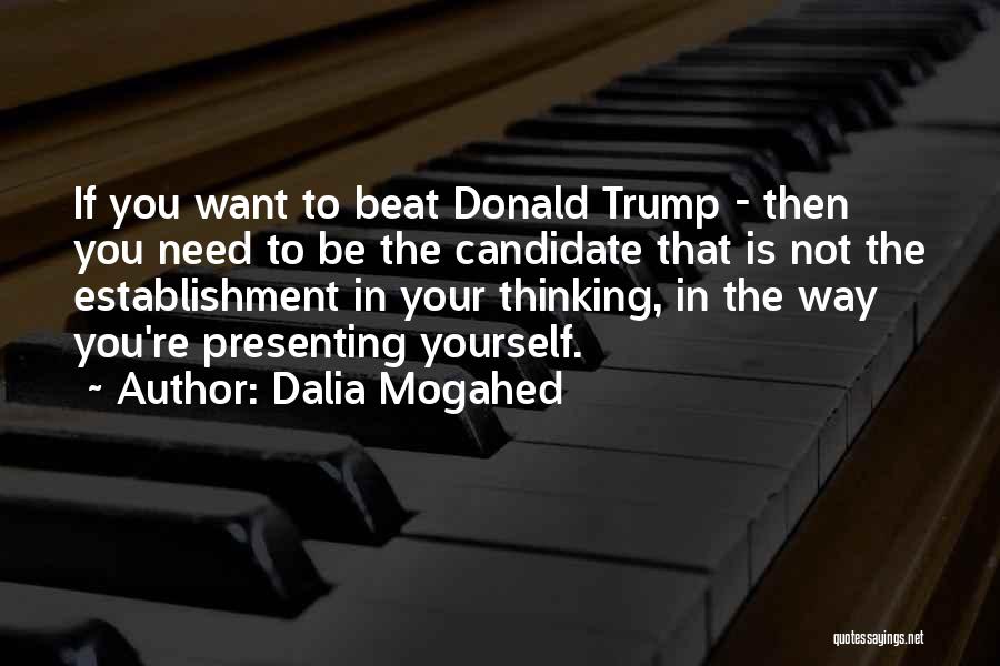 Dalia Mogahed Quotes: If You Want To Beat Donald Trump - Then You Need To Be The Candidate That Is Not The Establishment