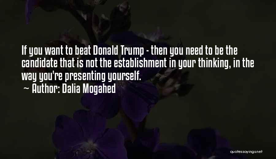 Dalia Mogahed Quotes: If You Want To Beat Donald Trump - Then You Need To Be The Candidate That Is Not The Establishment