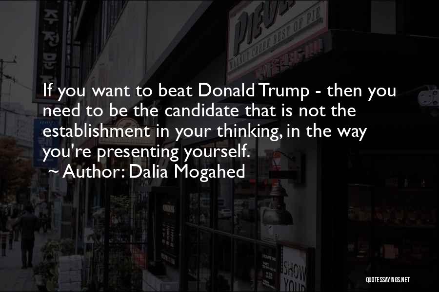 Dalia Mogahed Quotes: If You Want To Beat Donald Trump - Then You Need To Be The Candidate That Is Not The Establishment