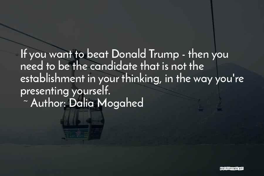 Dalia Mogahed Quotes: If You Want To Beat Donald Trump - Then You Need To Be The Candidate That Is Not The Establishment