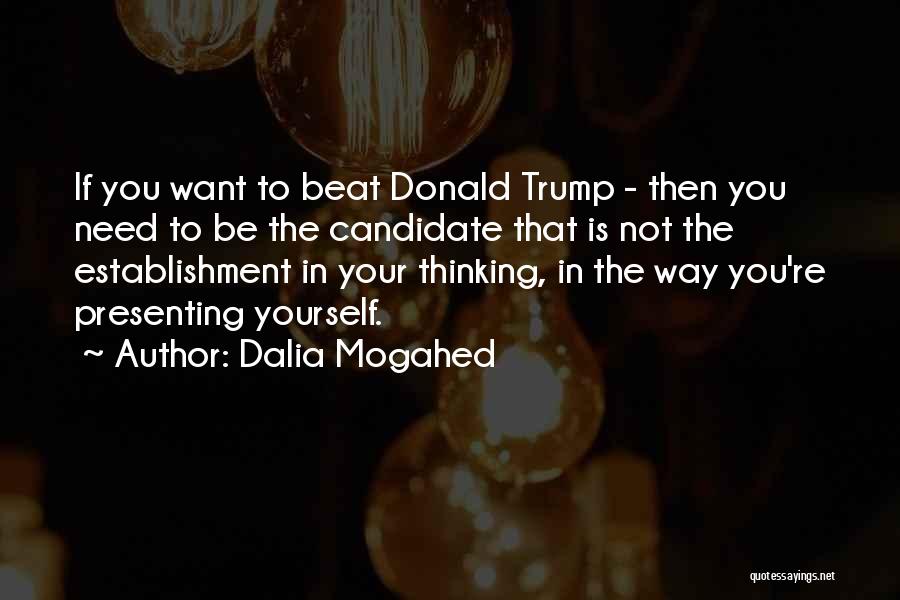 Dalia Mogahed Quotes: If You Want To Beat Donald Trump - Then You Need To Be The Candidate That Is Not The Establishment