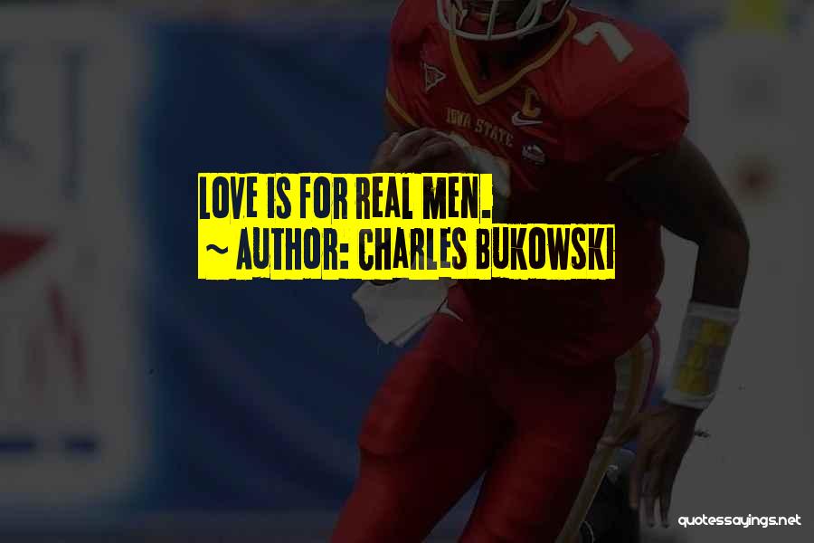 Charles Bukowski Quotes: Love Is For Real Men.