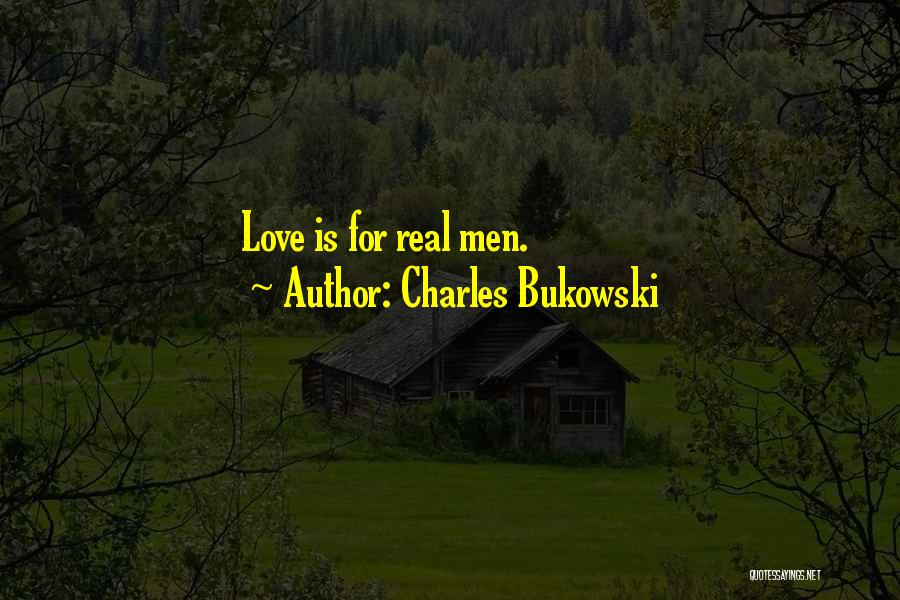 Charles Bukowski Quotes: Love Is For Real Men.