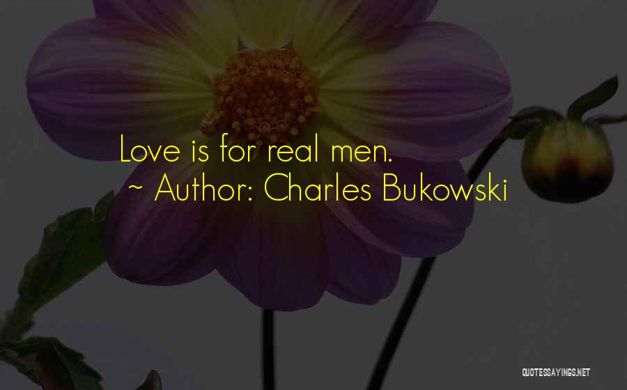 Charles Bukowski Quotes: Love Is For Real Men.