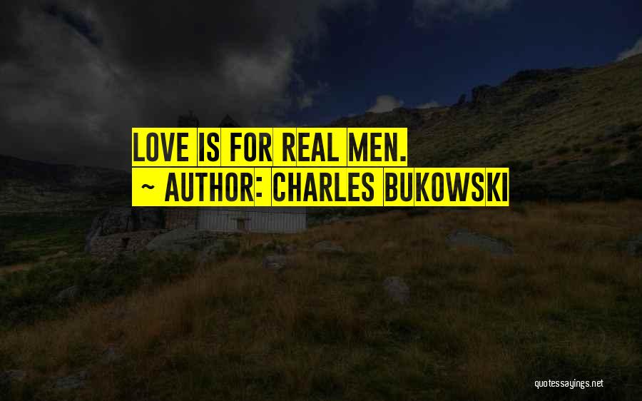 Charles Bukowski Quotes: Love Is For Real Men.