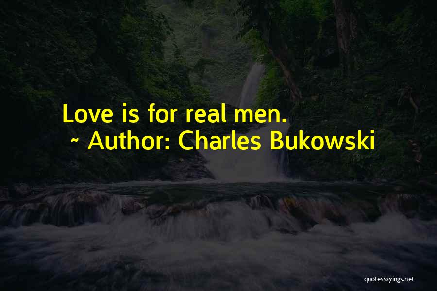 Charles Bukowski Quotes: Love Is For Real Men.