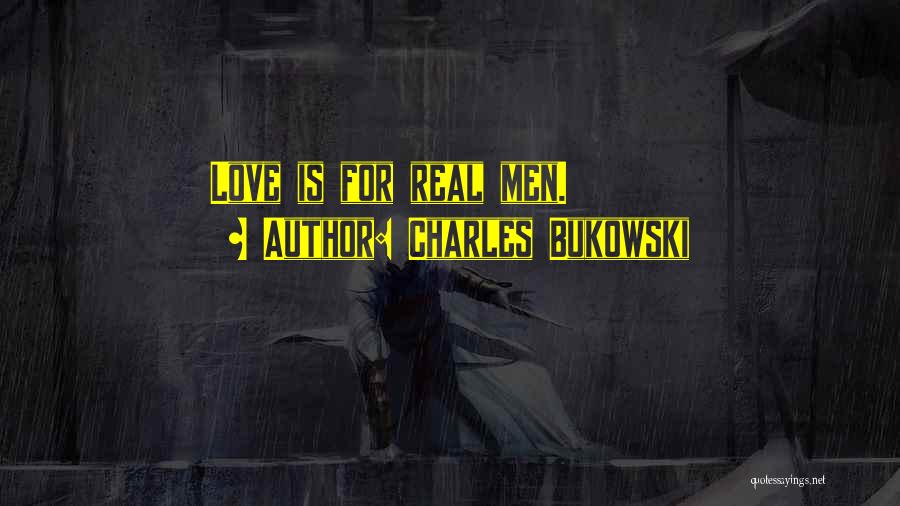 Charles Bukowski Quotes: Love Is For Real Men.