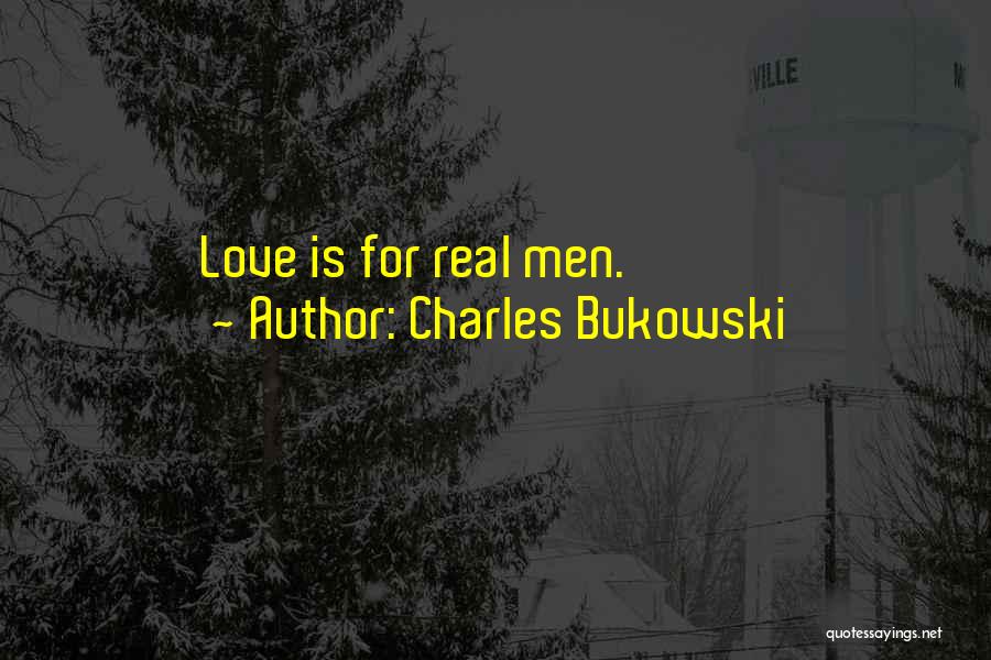 Charles Bukowski Quotes: Love Is For Real Men.