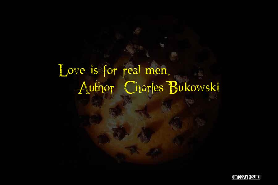 Charles Bukowski Quotes: Love Is For Real Men.