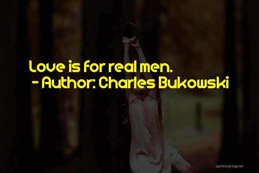 Charles Bukowski Quotes: Love Is For Real Men.