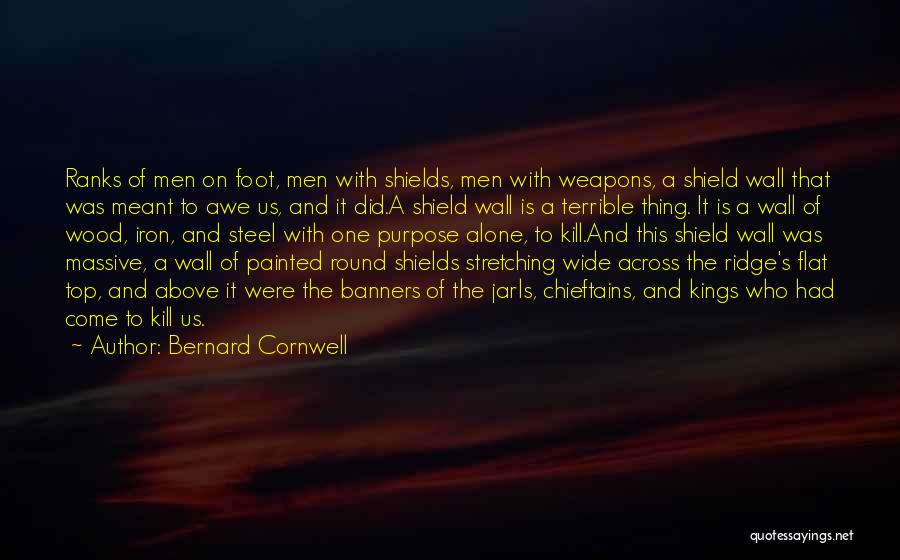 Bernard Cornwell Quotes: Ranks Of Men On Foot, Men With Shields, Men With Weapons, A Shield Wall That Was Meant To Awe Us,