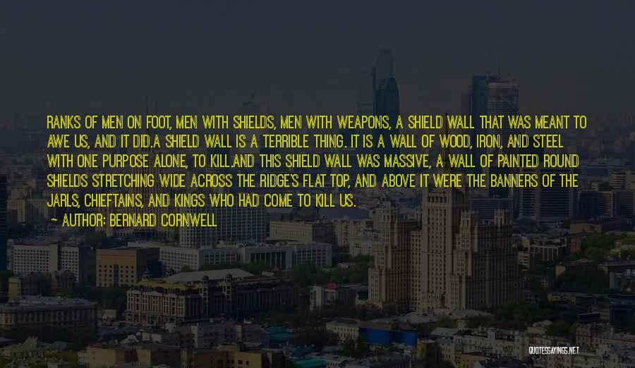 Bernard Cornwell Quotes: Ranks Of Men On Foot, Men With Shields, Men With Weapons, A Shield Wall That Was Meant To Awe Us,