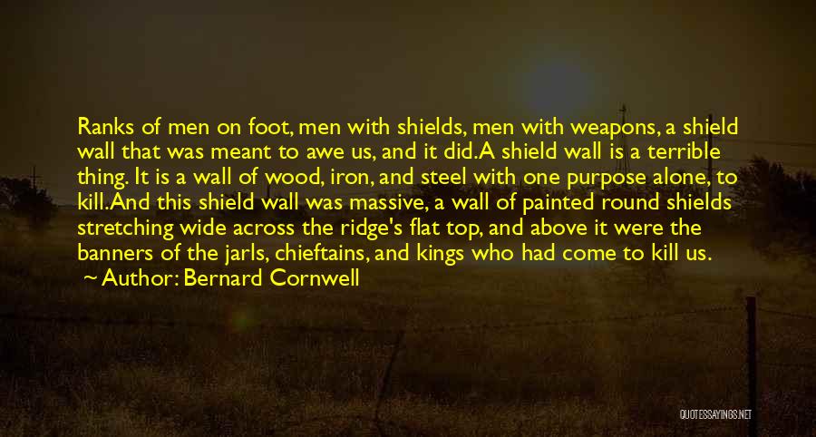 Bernard Cornwell Quotes: Ranks Of Men On Foot, Men With Shields, Men With Weapons, A Shield Wall That Was Meant To Awe Us,