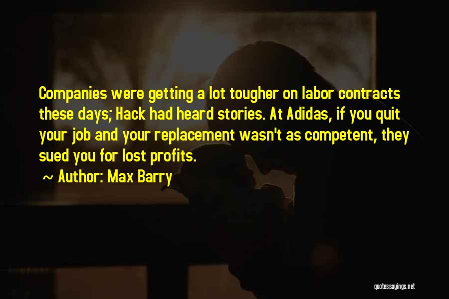 Max Barry Quotes: Companies Were Getting A Lot Tougher On Labor Contracts These Days; Hack Had Heard Stories. At Adidas, If You Quit