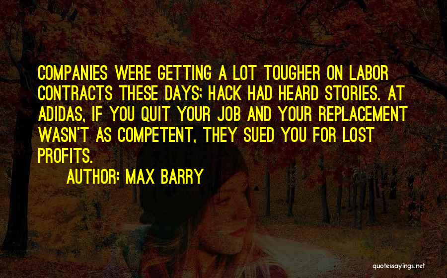 Max Barry Quotes: Companies Were Getting A Lot Tougher On Labor Contracts These Days; Hack Had Heard Stories. At Adidas, If You Quit