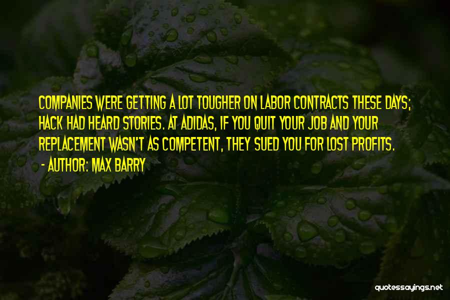 Max Barry Quotes: Companies Were Getting A Lot Tougher On Labor Contracts These Days; Hack Had Heard Stories. At Adidas, If You Quit