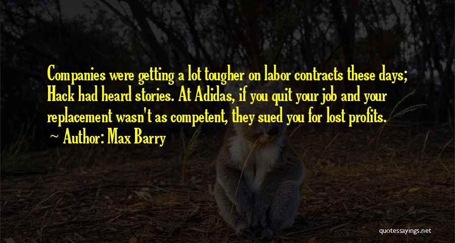 Max Barry Quotes: Companies Were Getting A Lot Tougher On Labor Contracts These Days; Hack Had Heard Stories. At Adidas, If You Quit