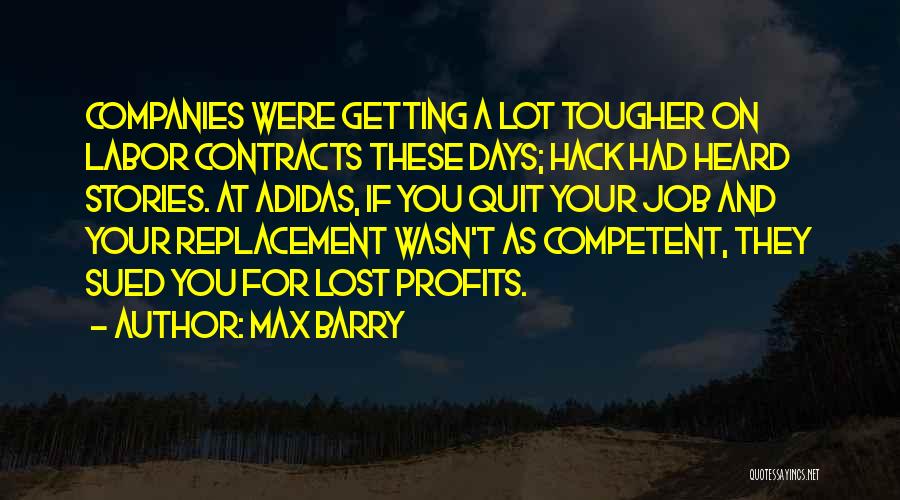 Max Barry Quotes: Companies Were Getting A Lot Tougher On Labor Contracts These Days; Hack Had Heard Stories. At Adidas, If You Quit