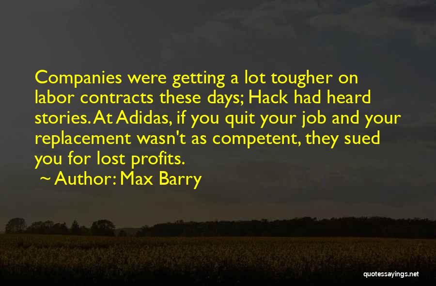 Max Barry Quotes: Companies Were Getting A Lot Tougher On Labor Contracts These Days; Hack Had Heard Stories. At Adidas, If You Quit
