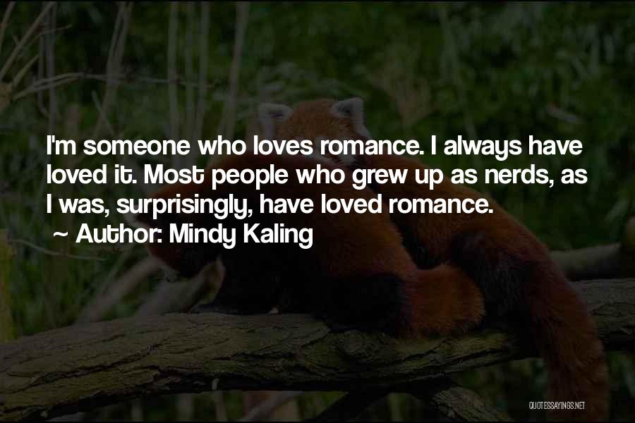 Mindy Kaling Quotes: I'm Someone Who Loves Romance. I Always Have Loved It. Most People Who Grew Up As Nerds, As I Was,