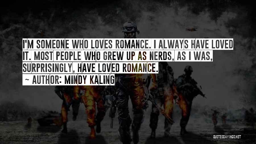 Mindy Kaling Quotes: I'm Someone Who Loves Romance. I Always Have Loved It. Most People Who Grew Up As Nerds, As I Was,