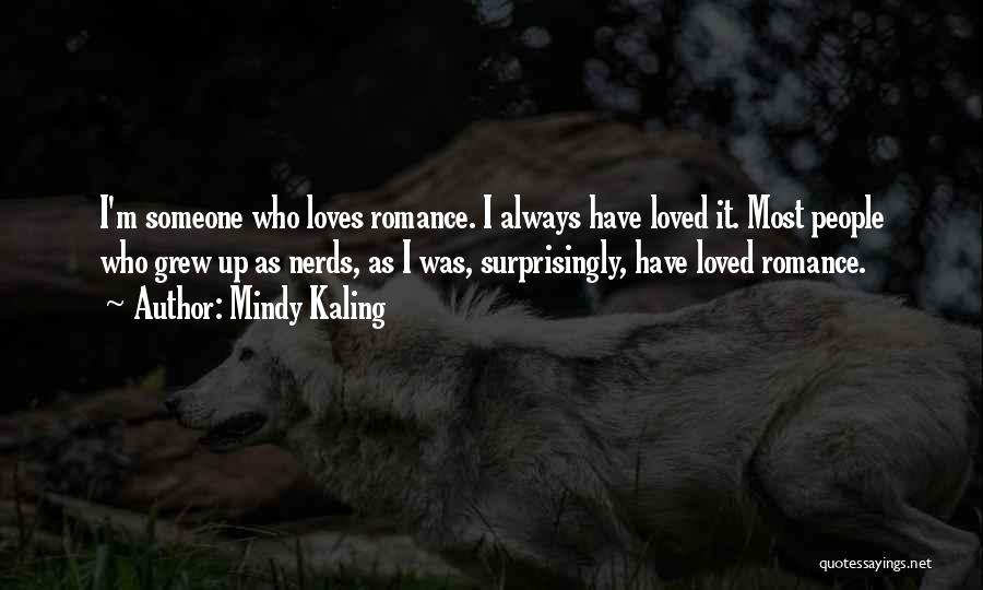 Mindy Kaling Quotes: I'm Someone Who Loves Romance. I Always Have Loved It. Most People Who Grew Up As Nerds, As I Was,