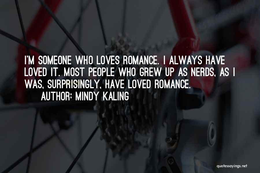 Mindy Kaling Quotes: I'm Someone Who Loves Romance. I Always Have Loved It. Most People Who Grew Up As Nerds, As I Was,