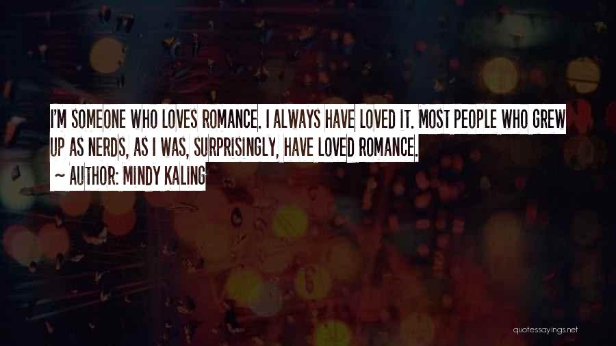 Mindy Kaling Quotes: I'm Someone Who Loves Romance. I Always Have Loved It. Most People Who Grew Up As Nerds, As I Was,