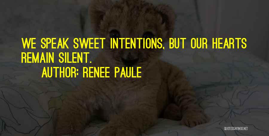 Renee Paule Quotes: We Speak Sweet Intentions, But Our Hearts Remain Silent.