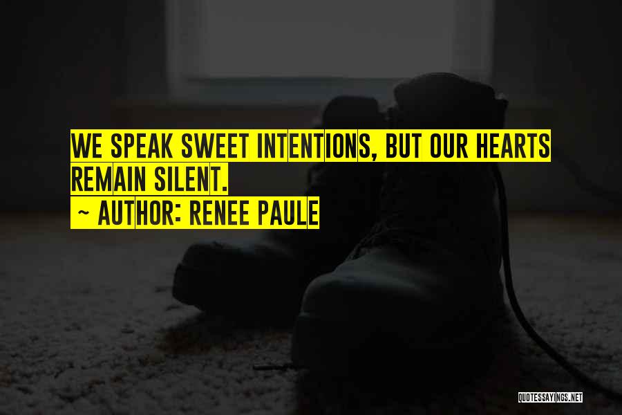 Renee Paule Quotes: We Speak Sweet Intentions, But Our Hearts Remain Silent.