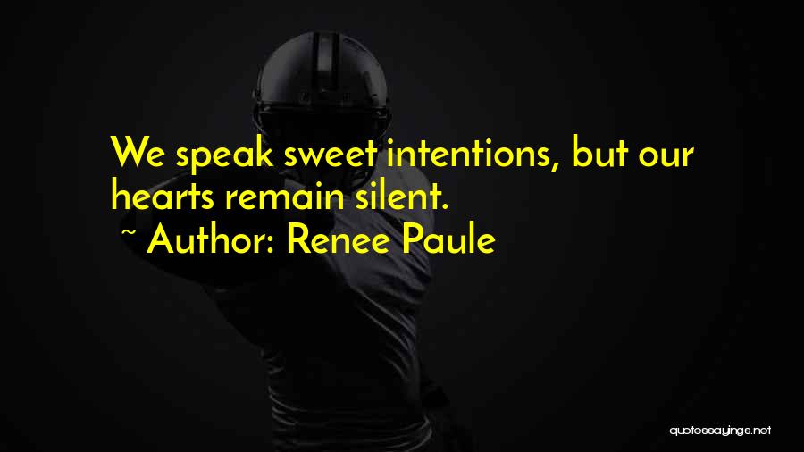 Renee Paule Quotes: We Speak Sweet Intentions, But Our Hearts Remain Silent.