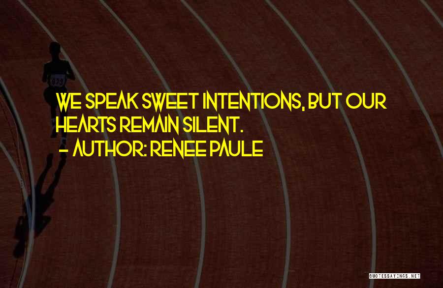 Renee Paule Quotes: We Speak Sweet Intentions, But Our Hearts Remain Silent.