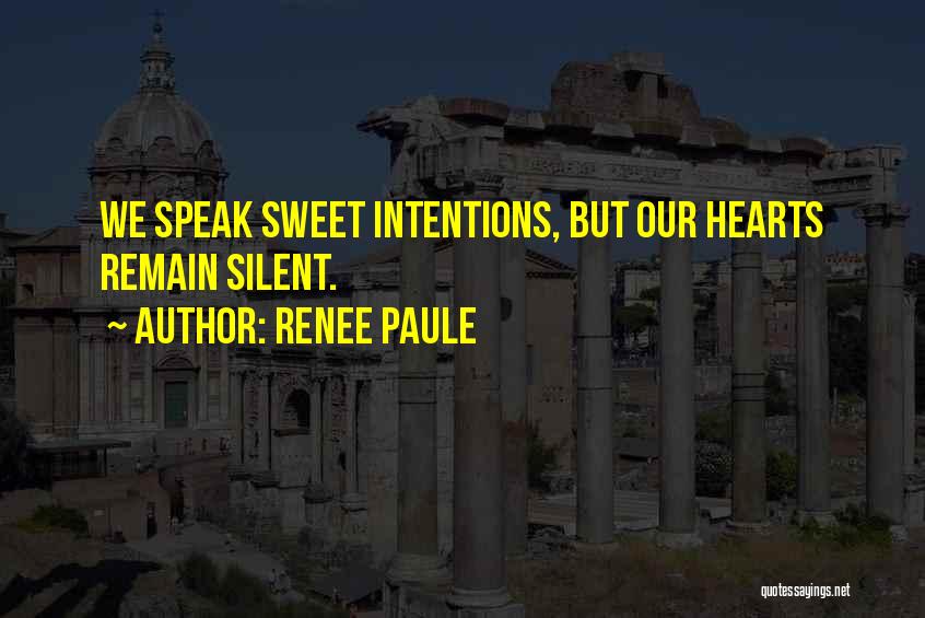 Renee Paule Quotes: We Speak Sweet Intentions, But Our Hearts Remain Silent.