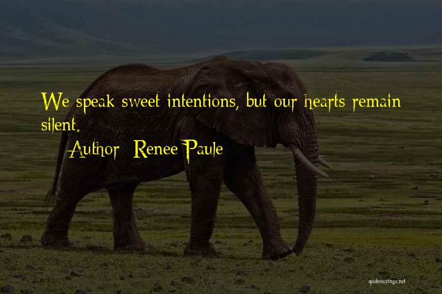 Renee Paule Quotes: We Speak Sweet Intentions, But Our Hearts Remain Silent.