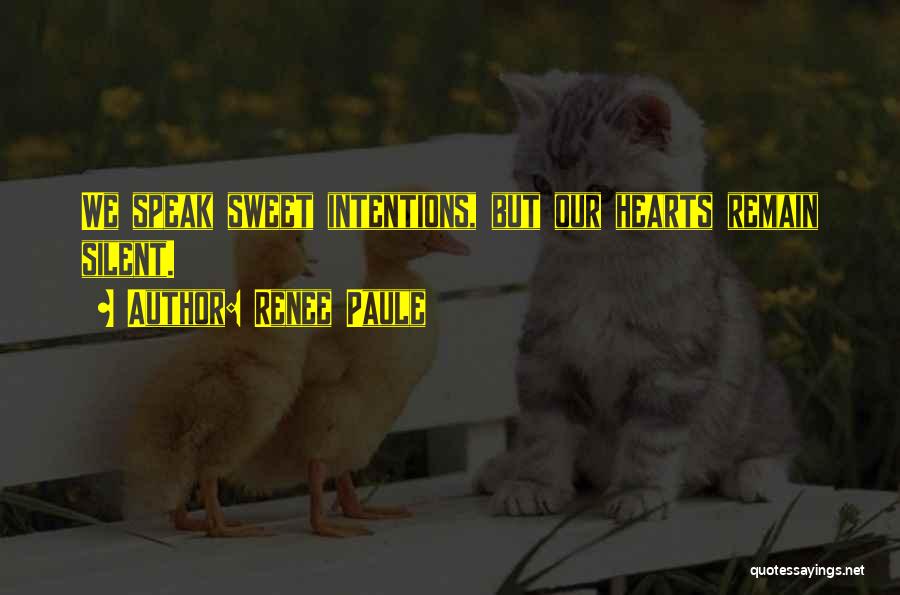 Renee Paule Quotes: We Speak Sweet Intentions, But Our Hearts Remain Silent.