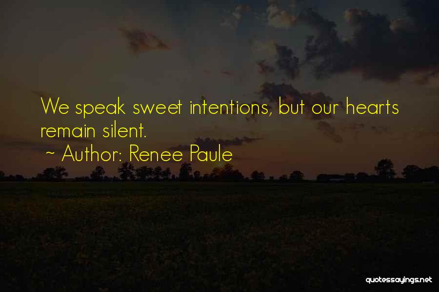 Renee Paule Quotes: We Speak Sweet Intentions, But Our Hearts Remain Silent.