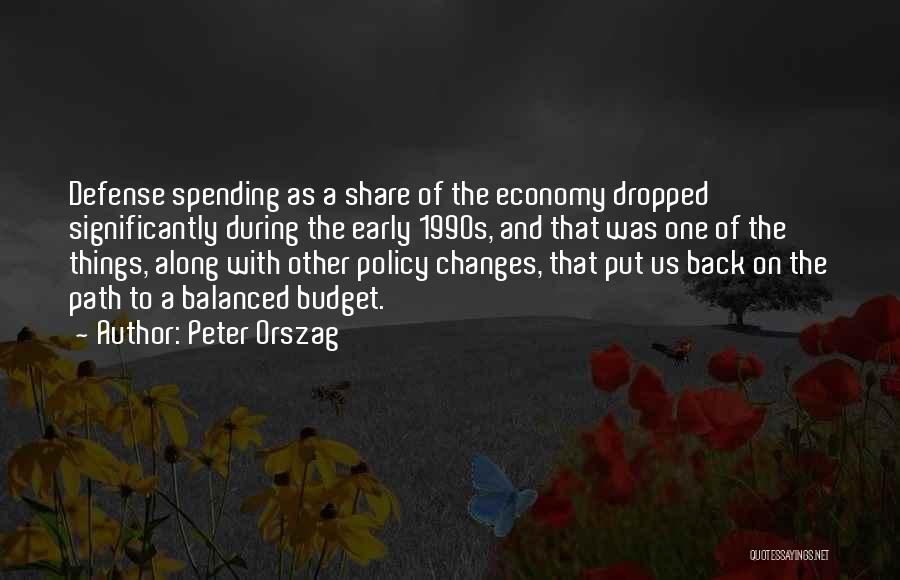 Peter Orszag Quotes: Defense Spending As A Share Of The Economy Dropped Significantly During The Early 1990s, And That Was One Of The