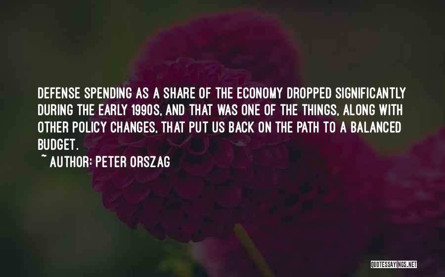 Peter Orszag Quotes: Defense Spending As A Share Of The Economy Dropped Significantly During The Early 1990s, And That Was One Of The