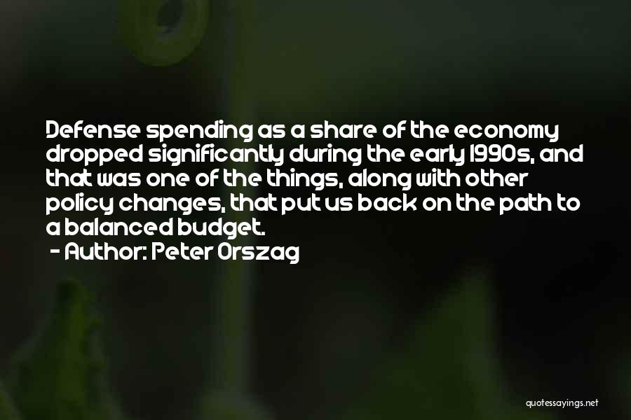 Peter Orszag Quotes: Defense Spending As A Share Of The Economy Dropped Significantly During The Early 1990s, And That Was One Of The