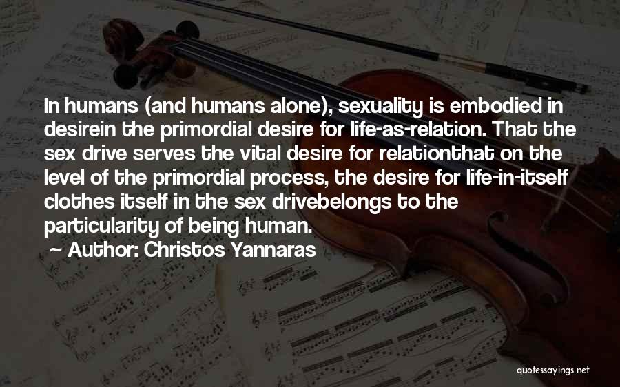 Christos Yannaras Quotes: In Humans (and Humans Alone), Sexuality Is Embodied In Desirein The Primordial Desire For Life-as-relation. That The Sex Drive Serves
