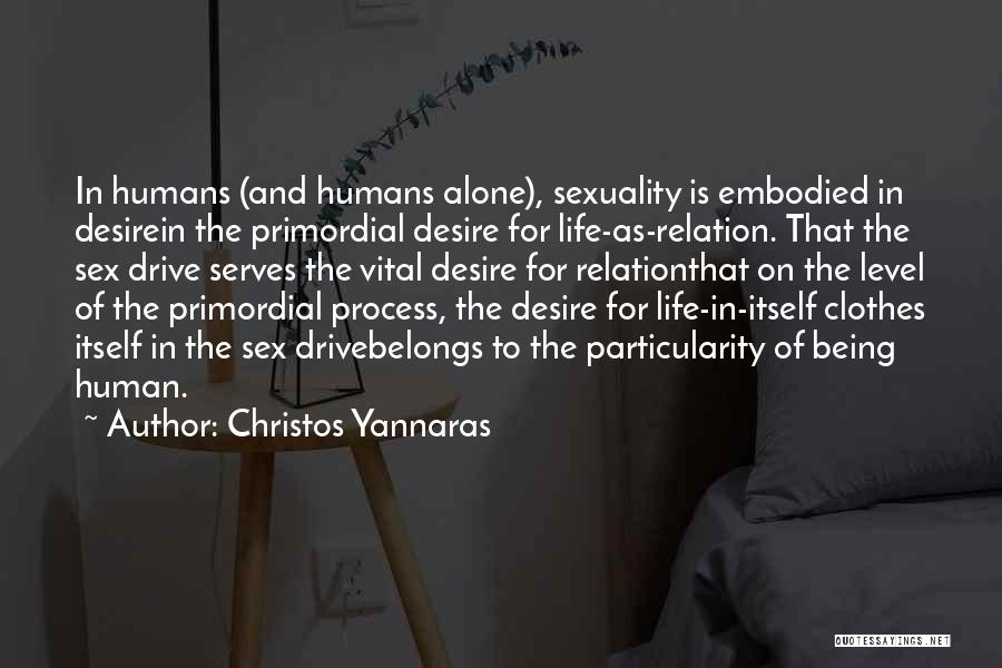 Christos Yannaras Quotes: In Humans (and Humans Alone), Sexuality Is Embodied In Desirein The Primordial Desire For Life-as-relation. That The Sex Drive Serves