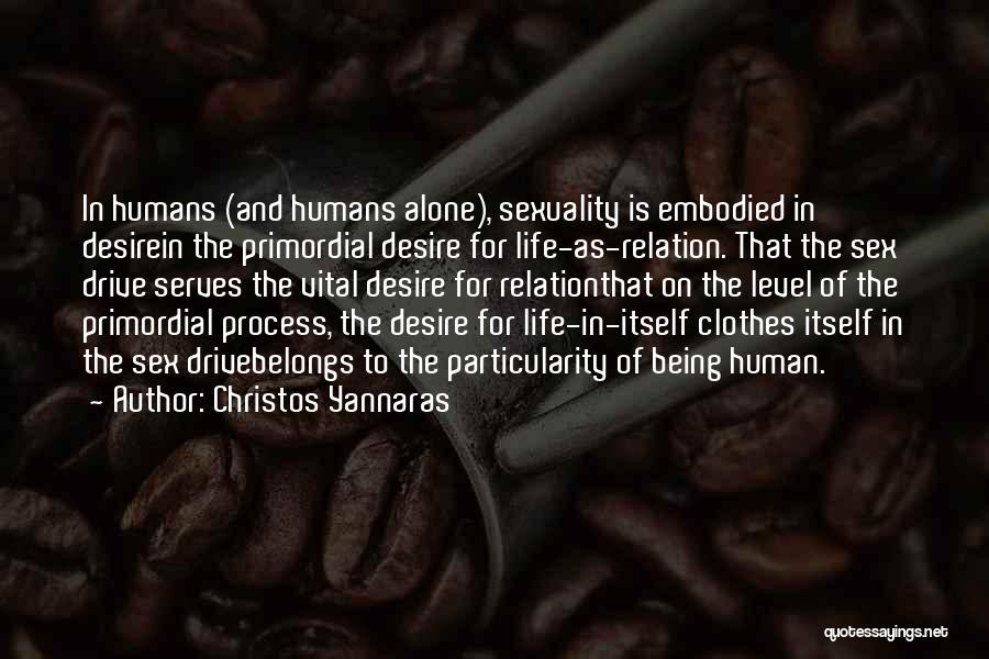 Christos Yannaras Quotes: In Humans (and Humans Alone), Sexuality Is Embodied In Desirein The Primordial Desire For Life-as-relation. That The Sex Drive Serves